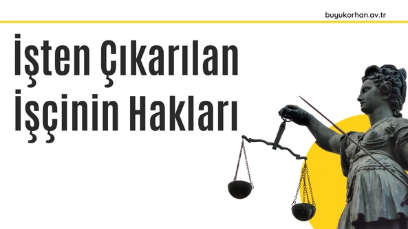 İşten Çıkarılan İşçinin Hakları